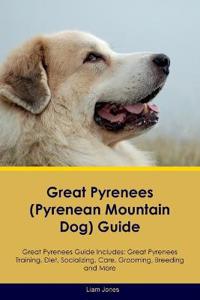 Great Pyrenees (Pyrenean Mountain Dog) Guide Great Pyrenees Guide Includes