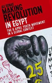 Making Revolution in Egypt: The April 6 Youth Movement in a Global Context