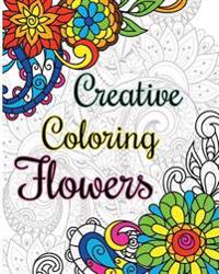 Creative Coloring Flowers: 2017 Flowers Coloring Books for Adults (+100 Pages)