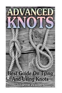 Advanced Knots: Best Guide on Tying and Using Knots: (Paracord Knots, Knots, Rope Knots)