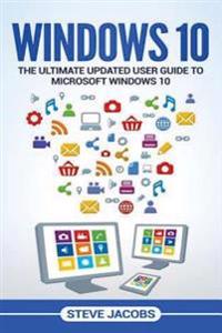 Windows 10: The Ultimate Updated User Guide to Microsoft Windows 10 (2016 Updated User Guide, Tips and Tricks, User Manual, User G