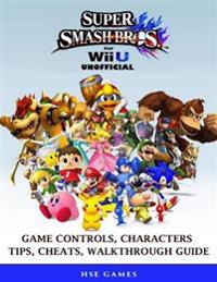Super Smash Brothers for Wii U Unofficial Game Controls, Characters, Tips, Cheats, Walkthrough Guide