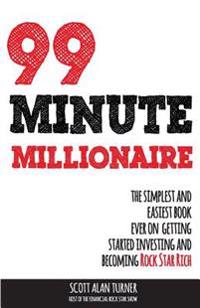 99 Minute Millionaire: The Simplest and Easiest Book Ever on Getting Started Investing and Becoming Rock Star Rich