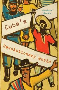 Cuba?s Revolutionary World