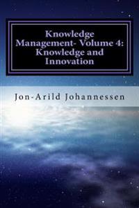Knowledge Management-Volume 4: Knowledge and Innovation: Knowledge Management Series