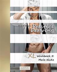 Practice Drawing - XL Workbook 5: Male Nude