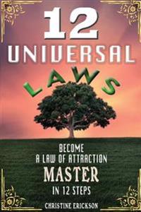 12 Universal Laws: Become a Law of Attraction Master in 12 Steps