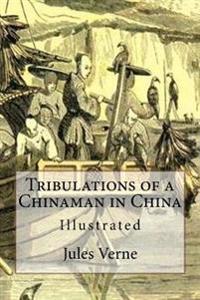 Tribulations of a Chinaman in China: Illustrated