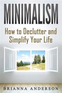 Minimalism: How to Declutter and Simplify Your Life