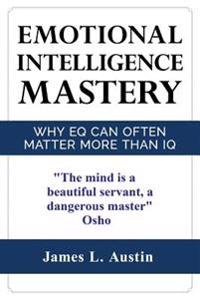 Emotional Intelligence Mastery: Why Eq Can Often Matter More Than IQ