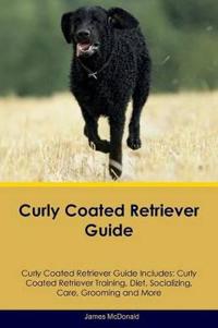 Curly Coated Retriever Guide Curly Coated Retriever Guide Includes