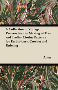 Collection of Vintage Patterns for the Making of Tray and Trolley Cloths; Patterns for Embroidery, Crochet and Knitting