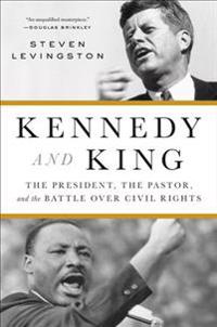 Kennedy and King: The President, the Pastor, and the Battle Over Civil Rights