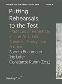 Putting Rehearsals to the Test - Practices of Rehearsal in Fine Arts, Film, Theater, Theory, and Politics