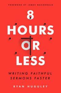 8 Hours or Less: Writing Faithful Sermons Faster