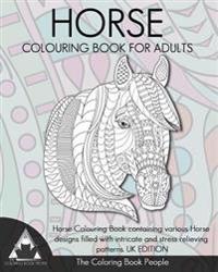 Horse Colouring Book for Adults: Horse Colouring Book Containing Various Horse Designs Filled with Intricate and Stress Relieving Patterns. UK Edition