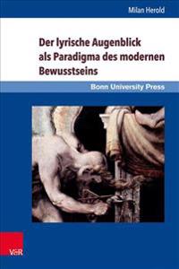 Der Lyrische Augenblick ALS Paradigma Des Modernen Bewusstseins: Kant, Schlegel, Leopardi, Baudelaire, Rilke