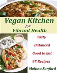Vegan Kitchen for Vibrant Health : Tasty Balanced Good to Eat 97 Recipes