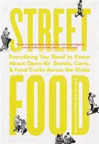 Street Food: Everything You Need to Know about Open-Air Stands, Carts, and Food Trucks Across the Globe