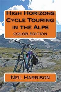 High Horizons Cycle Touring in the Alps (Colour Edition): Cycle Touring in the Alps (Colour Edition)