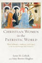 Christian Women in the Patristic World – Their Influence, Authority, and Legacy in the Second through Fifth Centuries