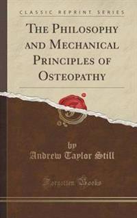 The Philosophy and Mechanical Principles of Osteopathy (Classic Reprint)