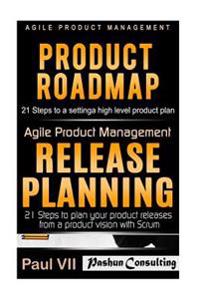 Agile Product Management: Product Roadmap: 21 Steps & Release Planning 21 Steps