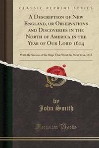 A Description of New England, or Observations and Discoveries in the North of America in the Year of Our Lord 1614