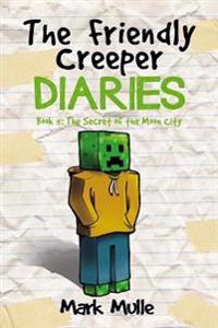 The Friendly Creeper Diaries: The Moon City (Book 5): The Secret of the Moon City (an Unofficial Minecraft Book for Kids Ages 9 - 12 (Preteen)