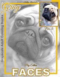 Grayscale Adult Coloring Books Gray Faces Vol.5: Pug Coloring Book for Grown-Ups (Grayscale Coloring Books) (Photo Coloring Books) (Animal Coloring Bo
