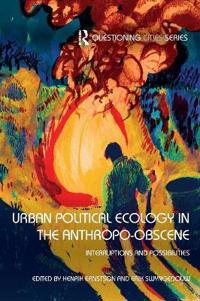 Urban Political Ecology in the Anthropo-obscene
