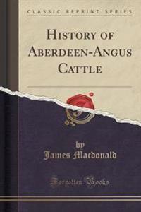 History of Aberdeen-Angus Cattle (Classic Reprint)