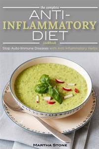 The Complete Anti Inflammatory Diet Cookbook: Stop Auto-Immune Diseases with Anti Inflammatory Herbs - Anti Inflammatory Smoothie, Breakfast, Lunch an