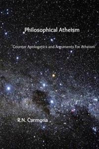 Philosophical Atheism: Counter Apologetics and Arguments for Atheism