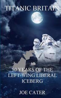 Titanic Britain: 50 Years of the Left-Wing Liberal Iceberg