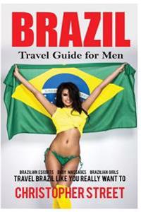 Brazil: Travel Guide for Men Travel Brazil Like You Really Want to