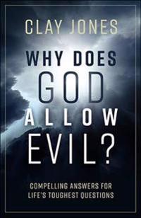 Why Does God Allow Evil?: Compelling Answers for Life's Toughest Questions
