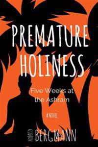 Premature Holiness: Five Weeks at the Ashram
