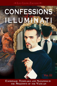 Confessions of an Illuminati, Volume III: Espionage, Templars and Satanism in the Shadows of the Vatican