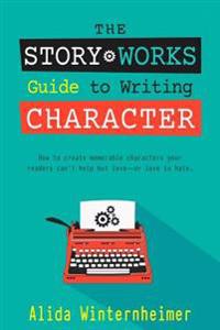 The Story Works Guide to Writing Character: How to Create Characters Your Readers Will Love--Or Love to Hate.