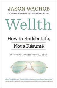 Wellth: How to Build a Life, Not a Resume