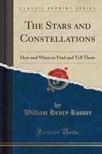 The Stars and Constellations: How and When to Find and Tell Them (Classic Reprint)