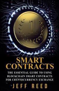 Smart Contracts: The Essential Guide to Using Blockchain Smart Contracts for Cryptocurrency Exchange
