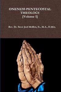 Oneness Pentecostal Theology: Volume 1