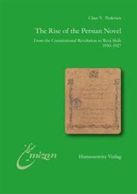 The Rise of the Persian Novel: From the Constitutional Revolution to Reza Shah. 1910-1927