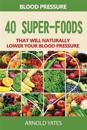 Bloeddruk Oplossingen: Bloeddruk: 40 Super Voedsel DAT Zal Natuurlijk Lager Uw Bloeddruk: Super Voedingsmiddelen, Dash Dieet, Weinig Zout, Ge