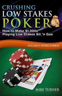 Crushing Low Stakes Poker: How to Make $1,000s Playing Low Stakes Sit 'n Gos, Volume 3: Hyper Turbos