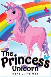 The Princess Unicorn: Children's Books, Kids Books, Bedtime Stories for Kids, Kids Fantasy Book (Unicorns: Kids Fantasy Books)