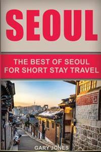 Seoul Travel Guide: The Best of Seoul for Short Stay Travel