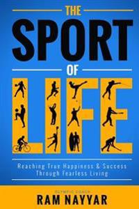 The Sport of Life: Reaching True Happiness & Success Through Fearless Living